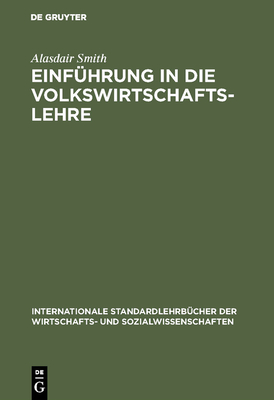 Einfhrung in die Volkswirtschaftslehre - Smith, Alasdair, and Schittko, Ulrich K (Translated by)