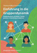 Einf?hrung in die Gruppendynamik: Gruppenprozesse verstehen, Vielfalt gestalten, Entwicklung ermglichen