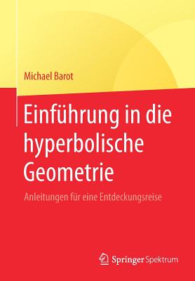 Einf?hrung in Die Hyperbolische Geometrie: Anleitungen F?r Eine Entdeckungsreise - Barot, Michael