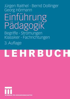 Einf?hrung P?dagogik: Begriffe - Strmungen - Klassiker - Fachrichtungen - Raithel, J?rgen, and Dollinger, Bernd, and Hrmann, Georg