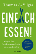 Einfach Essen!: Gegen Den Ernahrungswahn in Unseren Kopfen