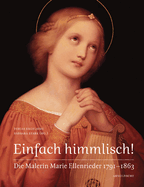 Einfach Himmlisch!: Die Malerin Marie Ellenrieder 1791 1863