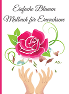 Einfache Blumen Malbuch fr Erwachsene: Ein Malbuch fr Erwachsene mit Einfachen und Entspannenden Blumen