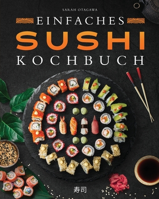 Einfaches Sushi-Kochbuch: ?ber 100 Originalrezepte, die Schritt f?r Schritt zeigen, wie man zu Hause kstliches Sushi zubereitet - Otagawa, Sarah