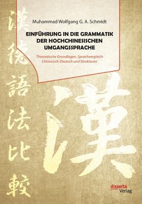 Einfuhrung in Die Grammatik Der Hochchinesischen Umgangssprache. Theoretische Grundlagen, Sprachvergleich Chinesisch-Deutsch Und Strukturen - Schmidt, Muhammad Wolfgang G a