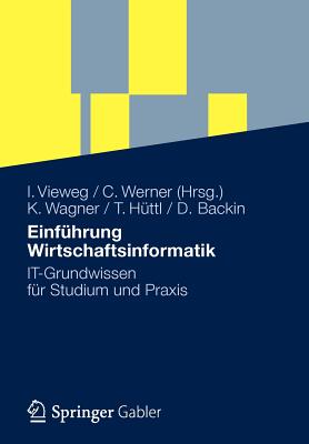 Einfuhrung Wirtschaftsinformatik: It-Grundwissen Fur Studium Und Praxis - Wagner, Klaus-P., and Vieweg, Iris (Editor), and H?ttl, Thomas