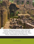 Einige Bemerkungen Uber Kritik, Exegese Und Versabtheilung Bei Pindar: Ein Sendschreiben an Hrn Prof. Friederichs in Berlin...