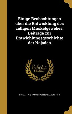 Einige Beobachtungen ber die Entwicklung des zelligen Muskelgewebes. Beitrge zur Entwichlungsgeschichte der Najaden - Forel, F a (Franois Alphonse) 1841- (Creator)