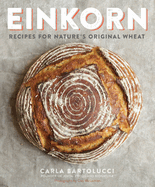 Einkorn: Recipes for Nature's Original Wheat: A Cookbook