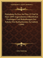 Einladung Zu Den Auf Den 23 Und 24 Marz 1899 Angeordneten Offentlichen Prufungen Und Redeubungen Der Schuler Des Katharineums Zu Lubeck (1899)