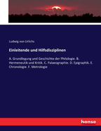 Einleitende und Hilfsdisziplinen: A. Grundlegung und Geschichte der Philologie. B. Hermeneutik und Kritik. C. Palaeographie. D. Epigraphik. E. Chronologie. F. Metrologie