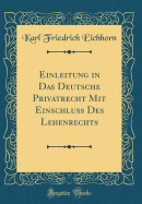 Einleitung in Das Deutsche Privatrecht Mit Einschlu Des Lehenrechts (Classic Reprint)