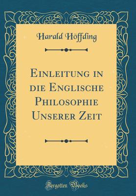 Einleitung in Die Englische Philosophie Unserer Zeit (Classic Reprint) - Hoffding, Harald