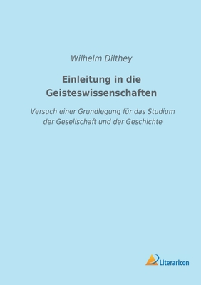 Einleitung in die Geisteswissenschaften: Versuch einer Grundlegung fr das Studium der Gesellschaft und der Geschichte - Dilthey, Wilhelm