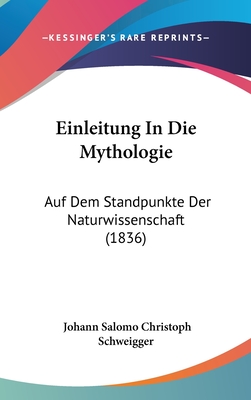 Einleitung in Die Mythologie: Auf Dem Standpunkte Der Naturwissenschaft (1836) - Schweigger, Johann Salomo Christoph