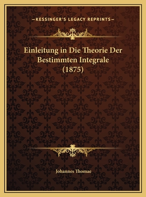 Einleitung in Die Theorie Der Bestimmten Integrale (1875) - Thomae, Johannes