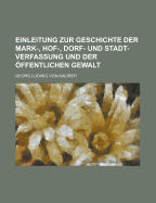 Einleitung Zur Geschichte Der Mark-, Hof-, Dorf- Und Stadt-Verfassung Und Der Offentlichen Gewalt