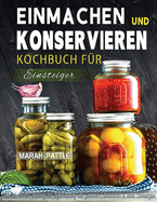 Einmachen und Konservieren Kochbuch fr Einsteiger: Eine Schrittweise Anleitung Zur Aufbewahrung Von Gourmet-Lebensmitteln In Einem Einmachglas