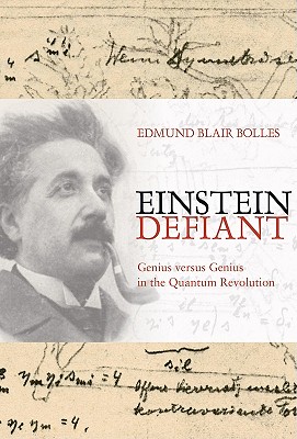 Einstein Defiant: Genius Versus Genius in the Quantum Revolution - Bolles, Edmund Blair