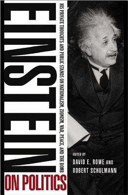 Einstein on Politics: His Private Thoughts and Public Stands on Nationalism, Zionism, War, Peace, and the Bomb - Einstein, Albert, and Rowe, David E (Editor), and Schulmann, Robert (Editor)