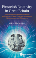 Einstein's Relativity In Great Britain: From Larmor And Eddington To Penrose And Hawking: A Tale Of Physicists, Astronomers, Mathematicians And Philosophers