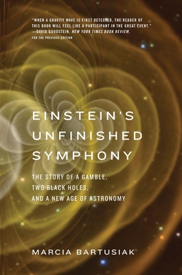 Einstein's Unfinished Symphony: The Story of a Gamble, Two Black Holes, and a New Age of Astronomy - Bartusiak, Marcia