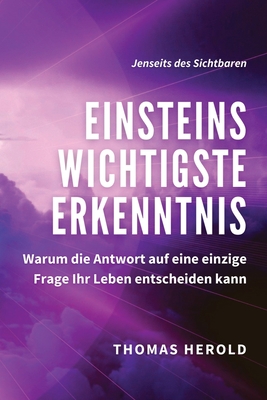 Einsteins Wichtigste Erkenntnis: Warum die Antwort auf eine einzige Frage Ihr Leben entscheiden kann - Herold, Thomas