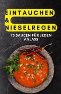 Eintauchen & Nieselregen: 75 Saucen f?r jeden Anlass