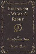 Eirene, or a Woman's Right (Classic Reprint)