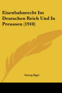 Eisenbahnrecht Im Deutschen Reich Und in Preussen (1910)