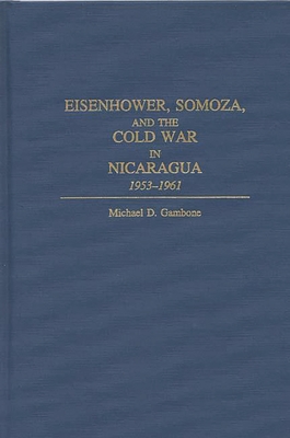 Eisenhower, Somoza, and the Cold War in Nicaragua: 1953-1961 - Gambone, Michael D