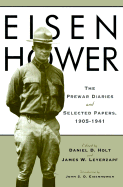 Eisenhower: The Prewar Diaries and Selected Papers, 1905-1941 - Eisenhower, Dwight D, and Holt, Daniel D, Mr. (Editor), and Leyerzapf, James W (Editor)