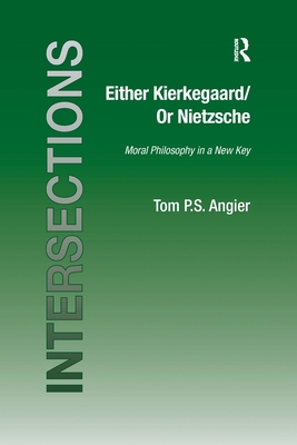 Either Kierkegaard/Or Nietzsche: Moral Philosophy in a New Key - Angier, Tom P S