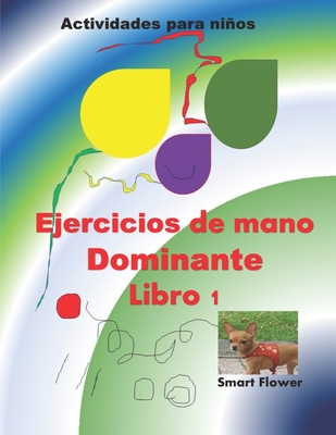 EJERCICIOS DE MANO DOMINANTE, lbro 1: los primeros pasos para soltar la manito. D?jalo manejar el lpiz a su antojo!!! - Flower, Smart