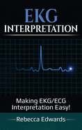 EKG Interpretation: Making Ekg/ECG Interpretation Easy!