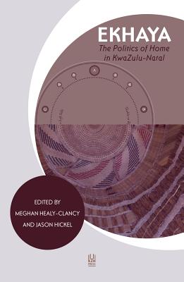 Ekhaya: The Politics of Home in Kwazulu-Natal - Healy-Clancy, Meghan (Editor), and Hickel, Jason (Editor)