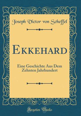 Ekkehard: Eine Geschichte Aus Dem Zehnten Jahrhundert (Classic Reprint) - Scheffel, Joseph Victor Von