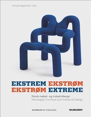 Ekstrm Extreme: Norwegian Industrial Design and Furniture Culture - Hagstrmer, Denise (Contributions by), and Johnsen, Espen (Contributions by), and Ask, Trygve (Contributions by)