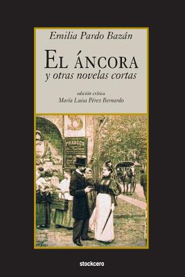 El ncora y otras novelas cortas - Pardo Bazan, Emilia, and Perez-Bernardo, Maria Luisa (Editor)