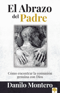 El Abrazo del Padre: Como Encontrar La Comuni?n Genuina Con Dios / The Father's Embrace: Opening Yourself to God, Feeling His Loving Touch