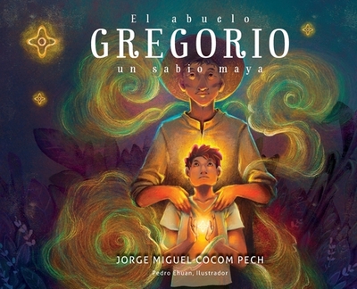 El abuelo Gregorio: un sabio maya - Cocom Pech, Jorge Miguel, and Ehuan Hoil, Pedro Cecilio (Illustrator)