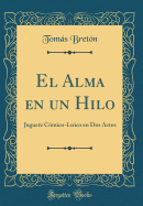 El Alma En Un Hilo: Juguete Comico-Lirico En DOS Actos (Classic Reprint)