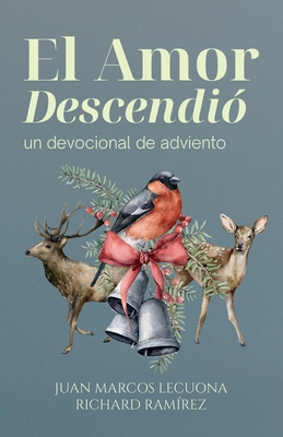 El Amor Descendi?: Un Devocional de Adviento - Ram?rez, Richard (Contributions by), and Lecuona, Juan Marcos