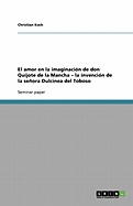 El Amor En La Imaginacion de Don Quijote de La Mancha - La Invencion de La Senora Dulcinea del Toboso