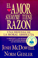 El Amor Siempre Tiene Razon: Una Defensa de la Moral Absoluta - McDowell, Josh (Preface by), and Geisler, Norm (Preface by), and de Smith, Josie H (Translated by)