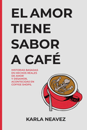 El Amor Tiene Sabor a Caf?: Historias Basadas en Hechos Reales Acontecidas en Coffee Shops