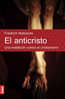 El Anticristo: Una Maldicion Contra El Cristianismo - Wilhelm Nietzsche, Friedrich