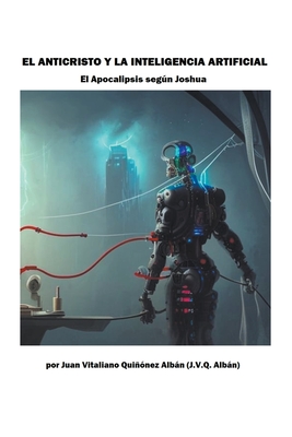 El Anticristo y la Inteligencia Artificial: El Apocalipsis segn Joshua - Quinonez-Alban, Juan