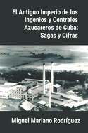 El Antiguo Imperio de los Ingenios y Centrales Azucareros de Cuba: Sagas y Cifras