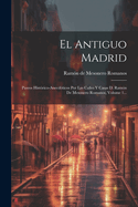 El Antiguo Madrid: Paseos Hist?rico-Anecd?ticos Por Las Calles Y Casas D. Ram?n de Mesonero Romanos, Volume 1...